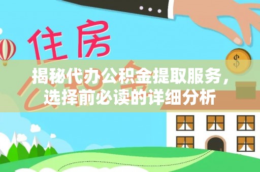 凌源揭秘代办公积金提取服务，选择前必读的详细分析