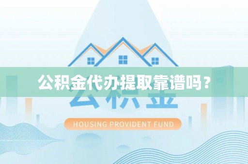 凌源公积金代办提取靠谱吗？