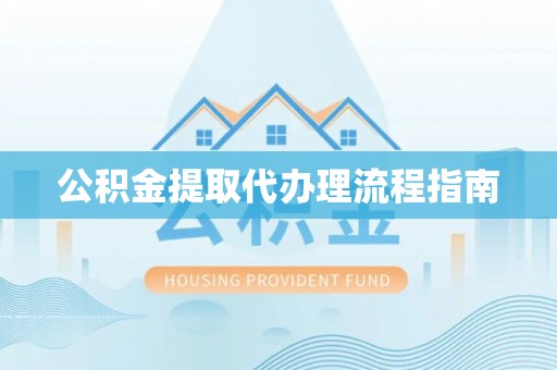 凌源公积金提取代办理流程指南