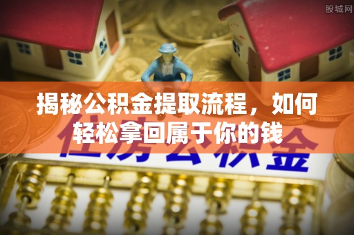 凌源揭秘公积金提取流程，如何轻松拿回属于你的钱