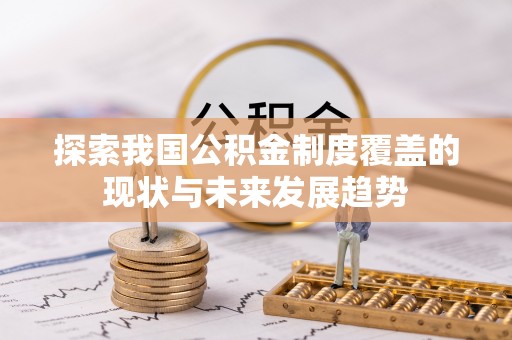 凌源探索我国公积金制度覆盖的现状与未来发展趋势