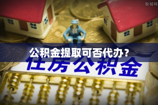 凌源公积金提取可否代办？