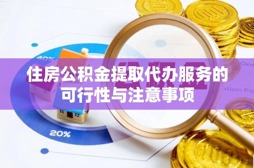 凌源住房公积金提取代办服务的可行性与注意事项