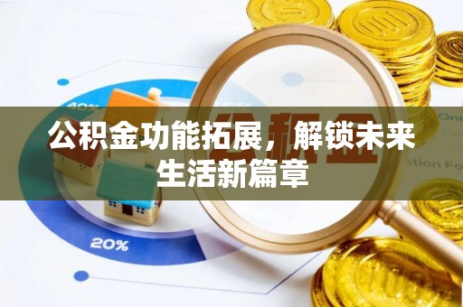 凌源公积金功能拓展，解锁未来生活新篇章
