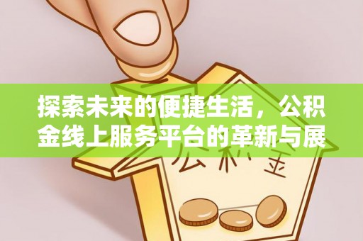 凌源探索未来的便捷生活，公积金线上服务平台的革新与展望