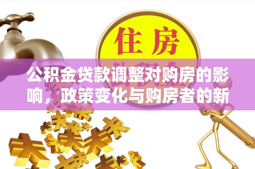 凌源公积金贷款调整对购房的影响，政策变化与购房者的新选择