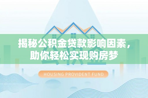 凌源揭秘公积金贷款影响因素，助你轻松实现购房梦