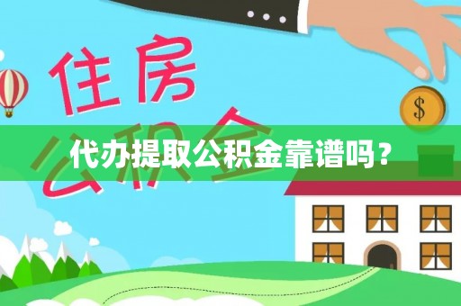 凌源代办提取公积金靠谱吗？