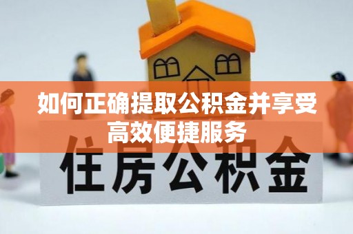 凌源如何正确提取公积金并享受高效便捷服务