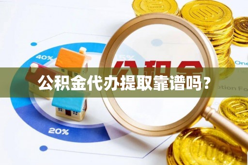 凌源公积金代办提取靠谱吗？