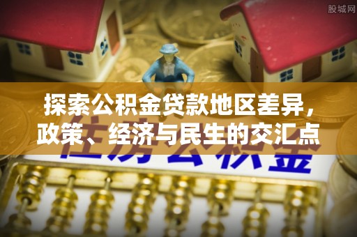凌源探索公积金贷款地区差异，政策、经济与民生的交汇点