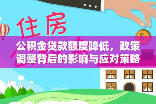 凌源公积金贷款额度降低，政策调整背后的影响与应对策略