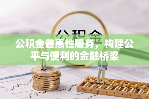 凌源公积金普惠性服务，构建公平与便利的金融桥梁