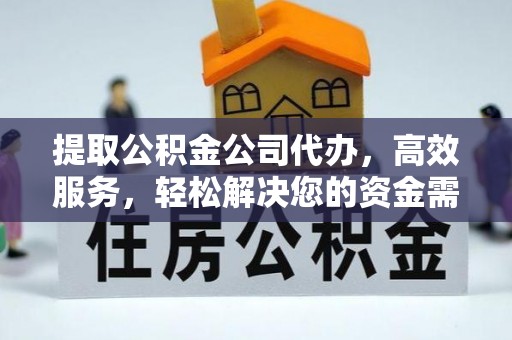 凌源提取公积金公司代办，高效服务，轻松解决您的资金需求