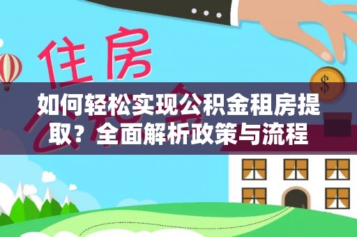 凌源如何轻松实现公积金租房提取？全面解析政策与流程